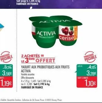 panachage  possible  1,19€  2 achetés =  le  eme offert  activia con  probiotiques cerise  4x125g: 1,64€-soit 3,28€ le kg les 3:3,28€-soit 2,19€ le kg fabriqué en france  yaourt aux probiotiques aux f
