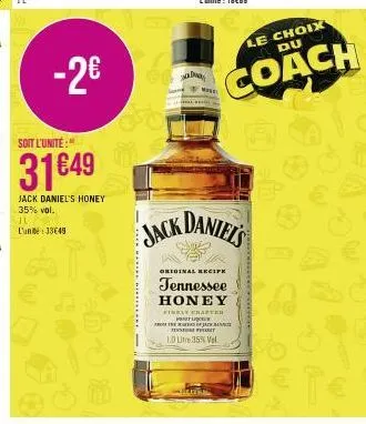 -2€  soit l'unite:  31649  jack daniel's honey  35% vol. 10  l'uni: 33€49  c  jack  mile  daniel's  original recife  tennessee honey  ibbly crafter  le choix du  coach  of jam  m  1.0 lite 35% vel 