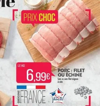 ded  prix choc  le kg  6.99€  france  porc: filet ou échine sans as sans filet mignon a rotir  le porc français 