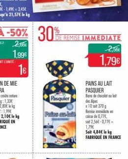 DE REMISE IMMEDIATE  Pasquier  Paine an-lain  2,56€  1,79€  PAINS AU LAIT PASQUIER Bane de chocolat au lait des Alpes  x 10 soit 370 g Remise immédiate en caisse de 0,77€, soit 2,56€ -0,77€ = 1,79€ So