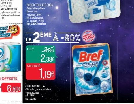 PAPIER TOILETTE CORA Confort triple épaisseur Blanc ou rose  9 rouleaux 3,60€ Soit 0,40E le rouleau  Les 3 poquets: 7,20€ Soit 0,27€ le rouleau  LE  LES 2:  2ÈME À -80%  3,98€  2,38€  1,19€  SOIT L'UN