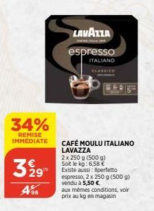34%  REMISE IMMÉDIATE  3 29  498  LAVAZZA  TORİNG COLLANE  espresso  ITALIANO  CLASSICO  CAFÉ MOULU ITALIANO LAVAZZA  2x 250 g (500 g) Soit le kg: 6,58 € Existe aussi: Ilperfetto espresso, 2 x 250 g (