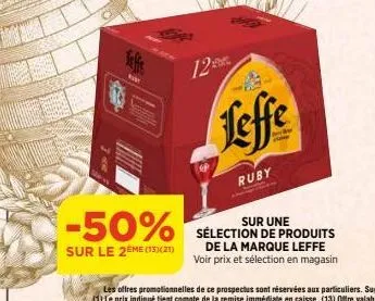 teffe  -50%  sur le 2ème (13)(21)  12  ruby  leffe  sur une sélection de produits de la marque leffe voir prix et sélection en magasin 