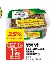 Pierre martinet  25%  À CAGNOTTER  prix payé en caisse  Salade Lentilles  A LA LYONNAISE Q  Cagnotte 149 LENTILLES  SALADE DE  €  Salade Lentilles  À LA LYONNAISE PIERRE MARTINET (B)  300 g Soit le kg