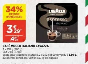 34%  remise immédiate  lavazza espresso  italiano  classico  3 29  498  café moulu italiano lavazza  2 x 250 g (500 g) soit le kg: 6,58 €  existe aussi: ilperfetto espresso, 2 x 250 g (500 g) vendu à 