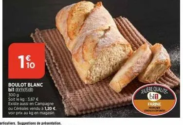 10  boulot blanc b11 (8)(9)(б)(в) 300 g soit le kg: 3,67 €  existe aussi en campagne  ou céréales vendu à 1,20 €. voir prix au kg en magasin  filiere qualite bin  farine  prancaise  cireales cortes 