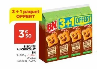 3+1 paquet offert  biscuits  au chocolat  bn  3 x 285 g +1 offert  (114 kg) soit le kg: 4,09 €  nouvelle  recette  ap  chocolat  nouve  recette  bn 3+1 offert  1000  nouvelle  ricette  talep  chocolat
