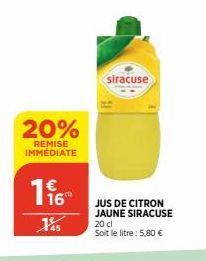 20%  REMISE IMMEDIATE  16™  15  siracuse  JUS DE CITRON JAUNE SIRACUSE 20 cl Soit le litre: 5,80 € 