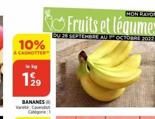 10%  CAGNOTTER  le kg  1919  29  BANANES (A) Variété : Cavendish Catégorie: 1  MON RAYON  Fruits et légumes  DU 28 SEPTEMBRE AU 15 OCTOBRE 2022 