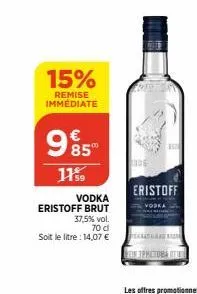 15%  remise immédiate  €  99 5  1159  vodka  eristoff brut  37,5% vol.  70 d  soit le litre : 14,07 €  eristoff  n3phctoba t 