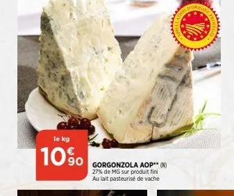 le kg  10%  gorgonzola aop** (n) 27% de mg sur produit fini au lait pasteurisé de vache  pro  