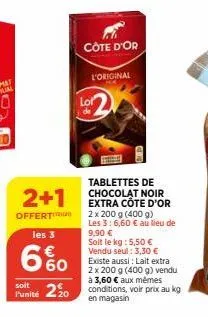 2+1  offert  les 3  660  €  soit  punité 20  côte d'or  l'original  lot de  tablettes de chocolat noir extra côte d'or 2 x 200 g (400 g) les 3:6,60 € au lieu de 9,90 €  soit le kg: 5,50 € vendu seul: 
