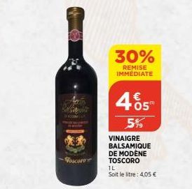 Capit  Foscoro  30%  REMISE IMMÉDIATE  €  465  5%9  VINAIGRE BALSAMIQUE DE MODÈNE TOSCORO  IL  Soit le litre: 4,05 € 