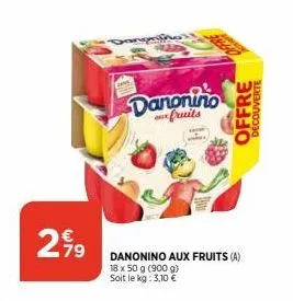 299  79  danonino  fruits  danonino aux fruits (a) 18 x 50 g (900 g) soit le kg: 3,10 €  offre decouverte 