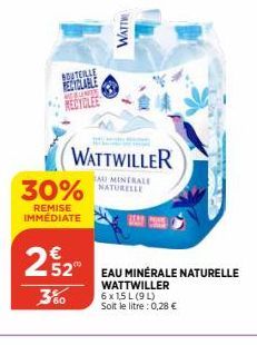 BOUTEILLE RECYCLABLE MESUNDE RECYCLEE  30%  REMISE IMMÉDIATE  WATTE  WATTWILLER  AU MINERALE NATURELLE  22  52 EAU MINÉRALE NATURELLE  360  WATTWILLER 6 x 1,5 L (9L)  Soit le litre : 0,28 € 