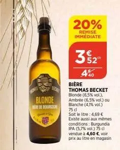kores  becky  blonde mere de bourgo  20%  remise immédiate  3  520⁰  4%0  biere  thomas becket blonde (6,5% vol.), ambrée (6,5% vol.) ou blanche (4,1% vol.) 75 cl  soit le litre: 4,69 €  existe aussi 