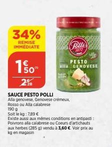 34%  REMISE IMMÉDIATE  50° 228  SAUCE PESTO POLLI  Alla genovese, Genovese crémeux, Rosso ou Alla calabrese  190 g Soit le kg: 7,89 €  Existe aussi aux mêmes conditions en antipasti: Poivrons alla cal