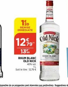 RHUM BLANC  OLD NICK  40% vol.  1L  Soit le litre : 12,79 €  1⁹0  REMISE IMMÉDIATE  12,99⁰ Old Nick  13.99  Nic  RHUM BLANC  Tan  ANTILLES 