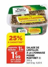 Pierre martinet  Salade Lentilles A LA LYONNAISE O  Presse  25%  À CAGNOTTER  cagnotte  SALADE DE  déduite 49 LENTILLES  199  prix payé en caisse  Stude Lentilles  À LA LYONNAISE PIERRE MARTINET (B) 3