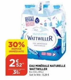 30%  remise immédiate  52⁰  3%  boutenle necyclable trinis tecyclee  watt  wattwiller  eau minerale naturelle  eau minérale naturelle wattwiller  6 x 1,5 l (9l) soit le litre: 0,28 € 