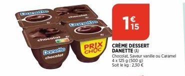 MONTRYNSTESS  chocolat  Danette  chocolat  PRIX CHOC  15  CRÈME DESSERT DANETTE (A)  Chocolat, Saveur vanille ou Caramel 4 x 125 g (500 g)  Soit le kg: 2,30 € 