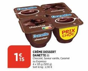 CORS  195  chocolat  Danette  chocolat  chocolat  CRÈME DESSERT  DANETTE (A)  Chocolat, Saveur vanille, Caramel ou Expresso  4 x 125 g (500 g) Soit le kg: 2,30 €  PRIX  CHOC 