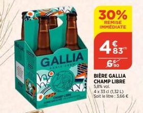 GALLIA  PARLE SREDS  CHAMP LIBRE  30%  REMISE IMMÉDIATE  BIÈRE GALLIA CHAMP LIBRE 5,8% vol.  4.83  €  6,⁹0  4 x 33 cl (1,32 L) Soit le litre: 3,66 € 