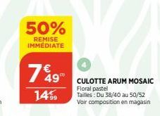 50%  REMISE IMMÉDIATE  7€ 49  14%  CULOTTE ARUM MOSAIC Floral pastel Tailles: Du 38/40 au 50/52  Vair composition en magasin 