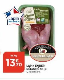 Lapin  DE FRANCE  le kg  13%  Lapin decoupe  Lapin  & Biena  FILIERE QUALITE bin  VIANDE DE LAPIN  LAPIN ENTIER DÉCOUPÉ bil (A)  1,1 kg environ 