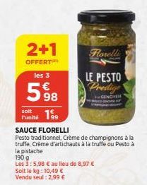 2+1  OFFERT  les 3  soit  l'unité  98  Florelli  LE PESTO  Prestige  GENOVES  SAUCE FLORELLI  Pesto traditionnel, Crème de champignons à la truffe, Crème d'artichauts à la truffe ou Pesto à la pistach
