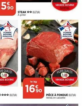 viande bovine française  steak✰✰(6)(7)(a)  a griller  le kg  16%  viande bovine francaise  filiere qualite bin viande bovine  pièce à fondue (6)07)x(a)  vendu en caissette 