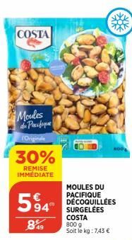 COSTA  Moudes du Pacif Originale  30%  REMISE IMMEDIATE  594"  849  MOULES DU PACIFIQUE DÉCOQUILLÉES SURGELÉES COSTA 800 9 Soit le kg: 7,43 €  800 