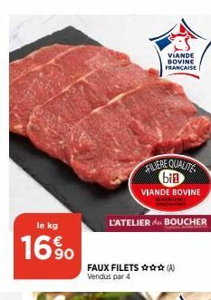 le kg  16%  VIANDE  BOVINE FRANCAISE  FILIERE QUALITE bin  VIANDE BOVINE  L'ATELIER de BOUCHER  FAUX FILETS (A) Vendus par 4 