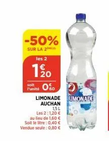 -50%  sur la 2  les 2  1/20  sole 050 limonade umonade  auchan  15l  les 2:1,20 €  au lieu de 1,60 € soit le litre : 0,40 € vendue seule: 0,80 € 