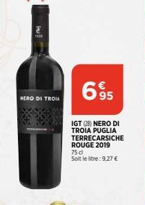 NERO DI TROIA  T  Fu  1919  695  IGT (28) NERO DI TROIA PUGLIA  TERRECARSICHE ROUGE 2019 75 dl  Soit le litre: 9,27 € 