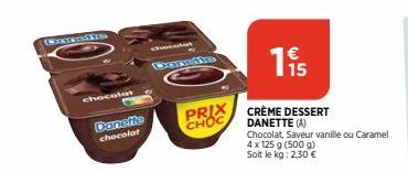 MONTRYNSTESS  chocolat  Danette  chocolat  PRIX CHOC  15  CRÈME DESSERT DANETTE (A)  Chocolat, Saveur vanille ou Caramel 4 x 125 g (500 g)  Soit le kg: 2,30 € 