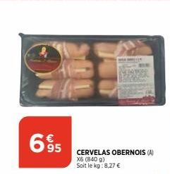 695  CERVELAS OBERNOIS (A) X6 (840 g) Soit le kg: 8,27 € 