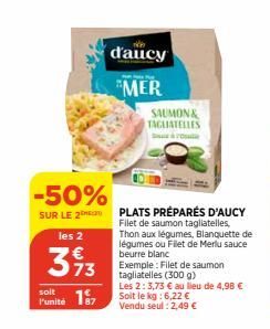 -50%  SUR LE 2  les 2  3973  soit  Punité 17  d'aucy MER  SAUMON& TAGLIATELLES  PLATS PRÉPARÉS D'AUCY Filet de saumon tagliatelles, Thon aux légumes, Blanquette de légumes ou Filet de Merlu sauce beur