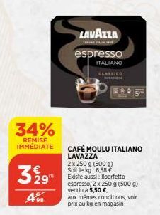 34%  REMISE IMMÉDIATE  3 29  498  LAVAZZA  TORİNG COLLANE  espresso  ITALIANO  CLASSICO  CAFÉ MOULU ITALIANO LAVAZZA  2x 250 g (500 g) Soit le kg: 6,58 € Existe aussi: Ilperfetto espresso, 2 x 250 g (