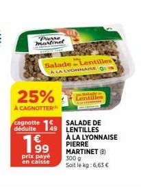 Pierre martinet  25%  À CAGNOTTER  prix payé en caisse  Salade Lentilles  A LA LYONNAISE Q  Cagnotte 149 LENTILLES  SALADE DE  €  Salade Lentilles  À LA LYONNAISE PIERRE MARTINET (B)  300 g Soit le kg