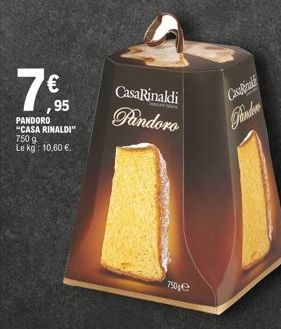 7€  95  PANDORO "CASA RINALDI" 750 g Le kg: 10,60 €  CasaRinaldi Pandoro  750€  Casal 