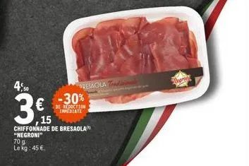 4,50  3  70 g  le kg: 45 €.  € -30%  reduction immediate  15  chiffonnade de bresaola "negroni"  resaola tind  negron 