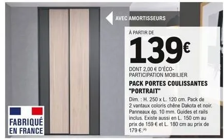 fabriqué  en france  avec amortisseurs  pack portes coulissantes "portrait"  dim.: h. 250 x l. 120 cm. pack de 2 vantaux coloris chêne dakota et noir. panneaux ép. 10 mm. guides et rails inclus. exist