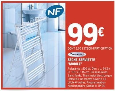 NF  99€  DONT 2,00 € D'ÉCO-PARTICIPATION Carrera  SÈCHE-SERVIETTE "MOBILE"  Puissance: 500 W. Dim.: L. 54,5 x H. 101 x P. 45 cm. En aluminium. Sans fluide. Thermostat électronique. Détecteur de fenêtr