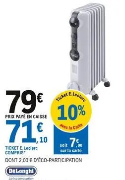 79€  prix payé en caisse  71,0  ,10  e.leclerc  ticket  10%  avec la carte  soit 7.5  sur la carte  ticket e.leclerc compris*  dont 2,00 € d'éco-participation 