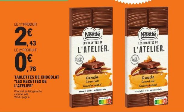 LE 1" PRODUIT  2€  7,43  LE 2* PRODUIT  78  TABLETTES DE CHOCOLAT  "LES RECETTES DE L'ATELIER"  Chocolat au fait ganache caramel salé Vendu page 4  Nestle  LES RECETTES DE  L'ATELIER.  Ganache Caramel