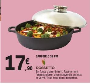 17€  SAUTOIR Ø 32 CM  ,90 ROSSETTO  En fonte d'aluminium. Revêtement "aspect pierre" avec couvercle en inox et verre. Tous feux dont induction. 