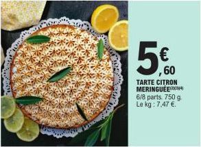 5€  60  TARTE CITRON MERINGUEE 6/8 parts. 750 g Le kg: 7,47 €. 