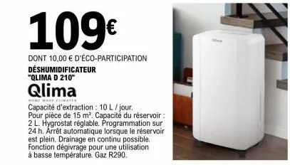 qlima  heme mare clinates  109€  dont 10,00 € d'éco-participation déshumidificateur  "qlima d 210"  capacité d'extraction : 10 l/jour.  pour pièce de 15 m². capacité du réservoir : 2 l. hygrostat régl