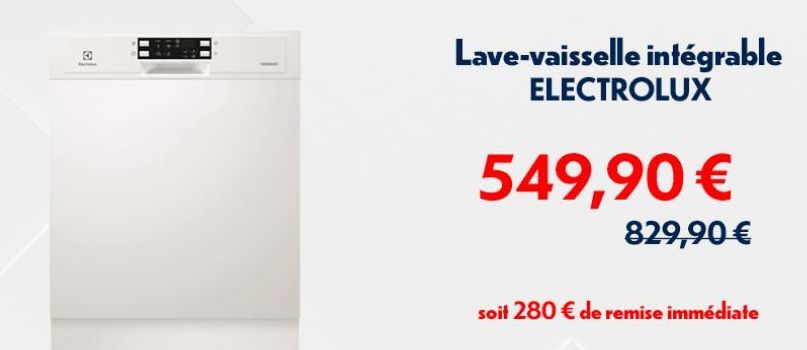 3  Lave-vaisselle intégrable  ELECTROLUX  549,90 €  829,90 €  soit 280 € de remise immédiate 